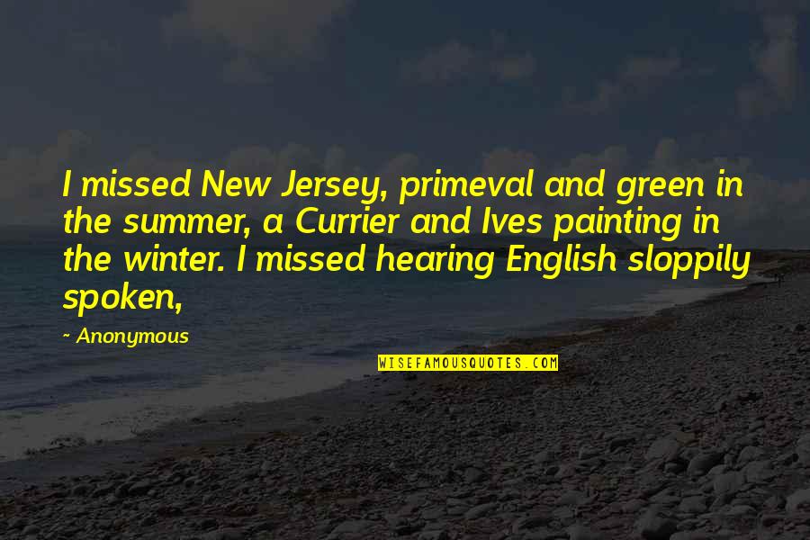 Currier Ives Quotes By Anonymous: I missed New Jersey, primeval and green in