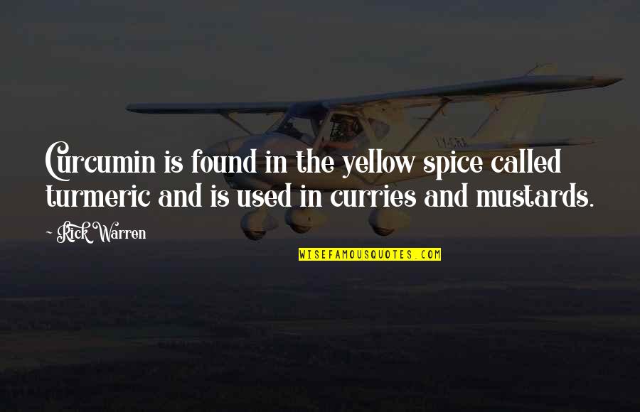 Curries Quotes By Rick Warren: Curcumin is found in the yellow spice called