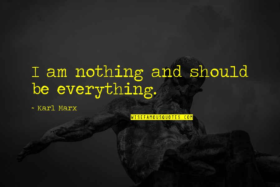 Currimjee Quotes By Karl Marx: I am nothing and should be everything. Currimjee Quotes By Karl Marx: I am nothing and should be everything.
