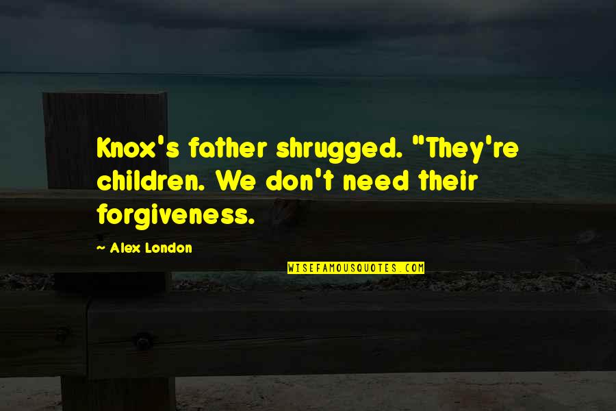 Currite Latin Quotes By Alex London: Knox's father shrugged. "They're children. We don't need
