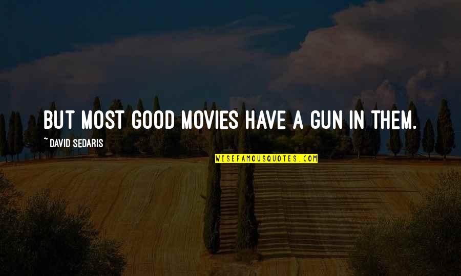 Currite Latin Quotes By David Sedaris: But most good movies have a gun in