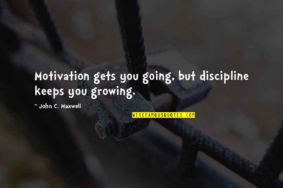 Currite Quotes By John C. Maxwell: Motivation gets you going, but discipline keeps you