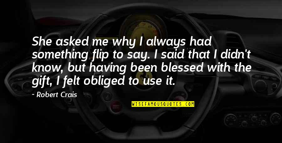 Currite Quotes By Robert Crais: She asked me why I always had something