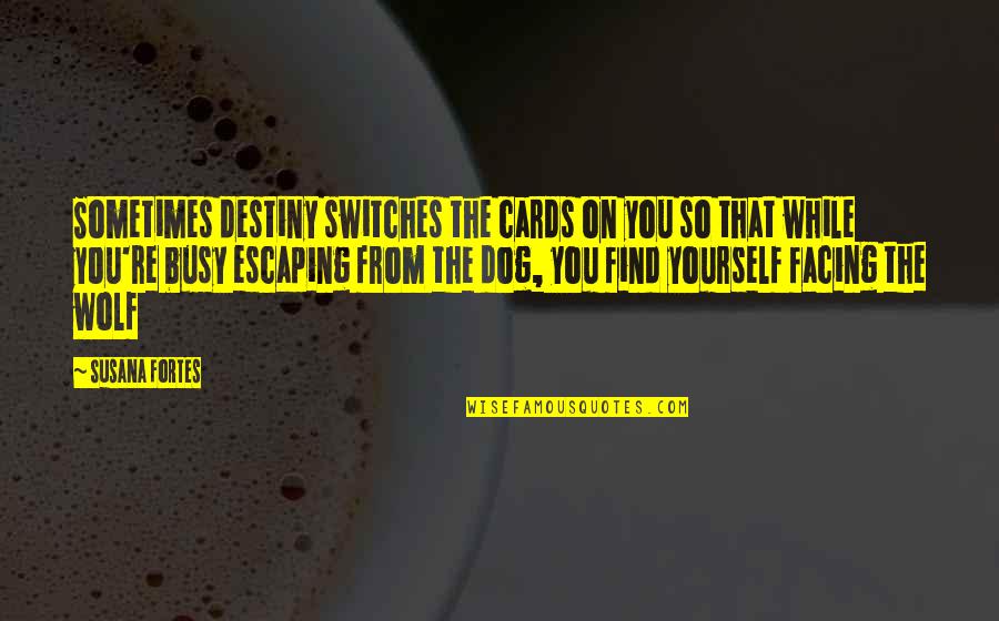 Currite Quotes By Susana Fortes: Sometimes destiny switches the cards on you so