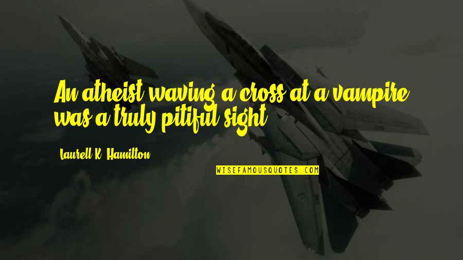 Curros Greenhouse Quotes By Laurell K. Hamilton: An atheist waving a cross at a vampire Curros Greenhouse Quotes By Laurell K. Hamilton: An atheist waving a cross at a vampire