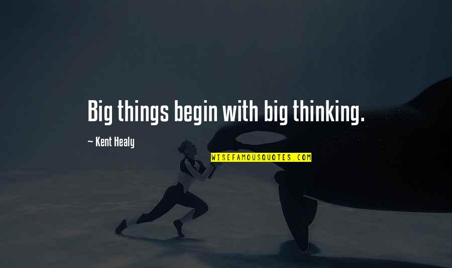 Currus Gloriae Quotes By Kent Healy: Big things begin with big thinking. Currus Gloriae Quotes By Kent Healy: Big things begin with big thinking.
