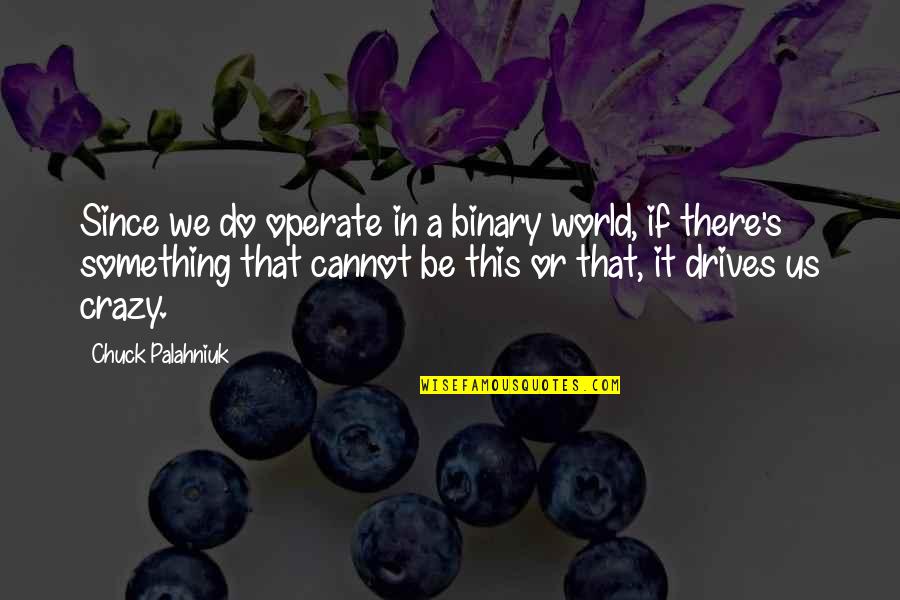 Curry Blake Quotes By Chuck Palahniuk: Since we do operate in a binary world, Curry Blake Quotes By Chuck Palahniuk: Since we do operate in a binary world,