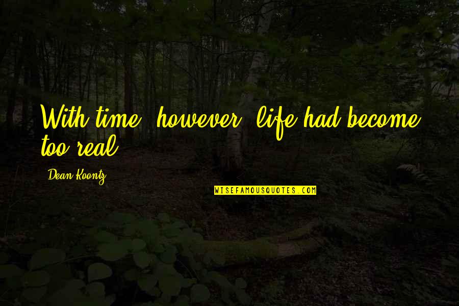 Curry Blake Quotes By Dean Koontz: With time, however, life had become too real, Curry Blake Quotes By Dean Koontz: With time, however, life had become too real,