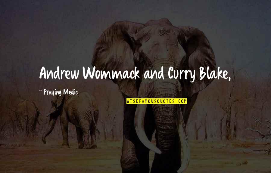 Curry Blake Quotes By Praying Medic: Andrew Wommack and Curry Blake, Curry Blake Quotes By Praying Medic: Andrew Wommack and Curry Blake,