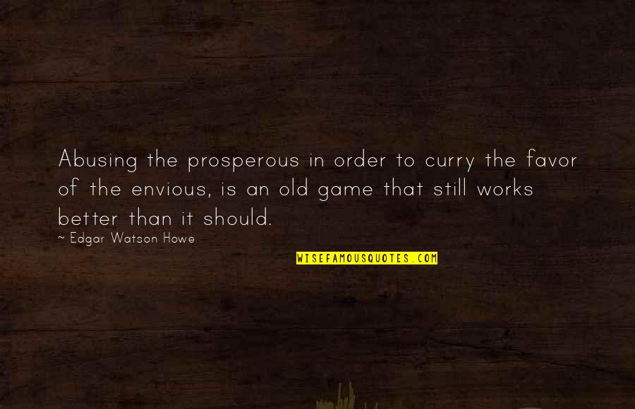 Curry Favor Quotes By Edgar Watson Howe: Abusing the prosperous in order to curry the