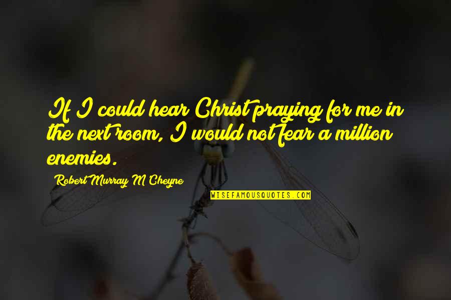 Currys Quotes By Robert Murray M'Cheyne: If I could hear Christ praying for me