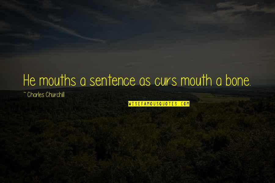 Curs Quotes By Charles Churchill: He mouths a sentence as curs mouth a