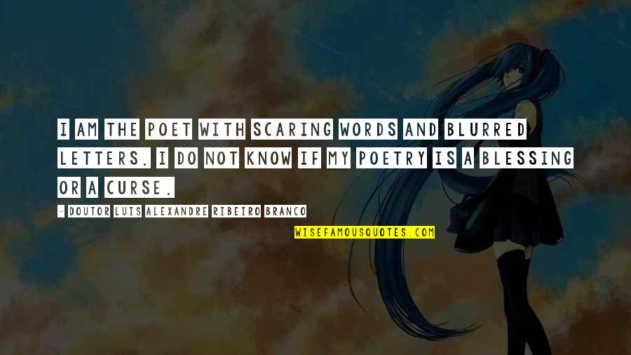Curse And Blessing Quotes By Doutor Luis Alexandre Ribeiro Branco: I am the poet with scaring words and