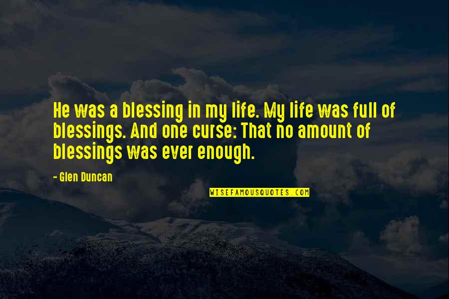 Curse And Blessing Quotes By Glen Duncan: He was a blessing in my life. My