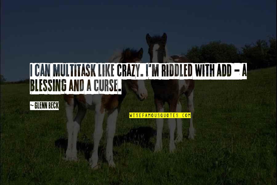 Curse And Blessing Quotes By Glenn Beck: I can multitask like crazy. I'm riddled with