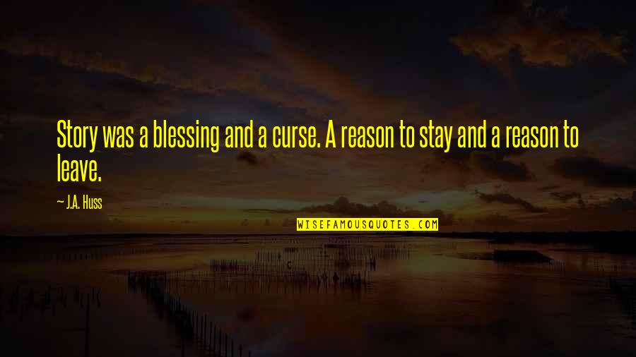 Curse And Blessing Quotes By J.A. Huss: Story was a blessing and a curse. A