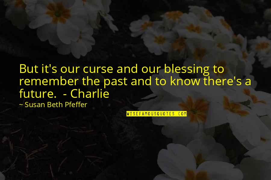 Curse And Blessing Quotes By Susan Beth Pfeffer: But it's our curse and our blessing to