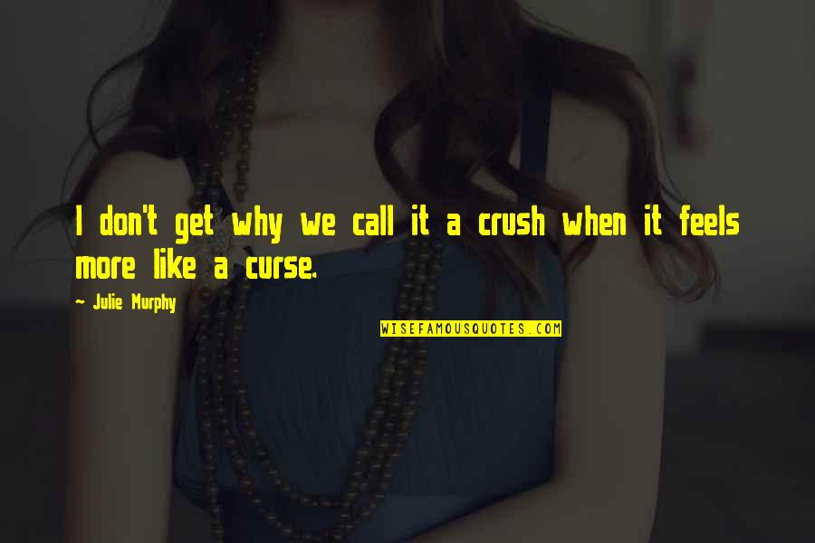 Curse And Crush Quotes By Julie Murphy: I don't get why we call it a