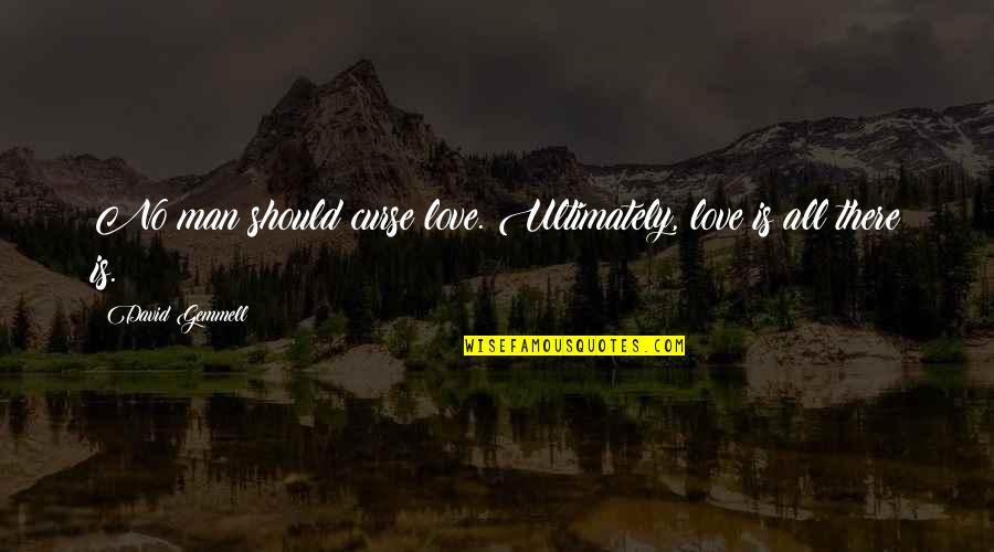Curse Man Quotes By David Gemmell: No man should curse love. Ultimately, love is Curse Man Quotes By David Gemmell: No man should curse love. Ultimately, love is