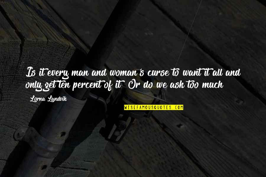 Curse Man Quotes By Lorna Landvik: Is it every man and woman's curse to Curse Man Quotes By Lorna Landvik: Is it every man and woman's curse to