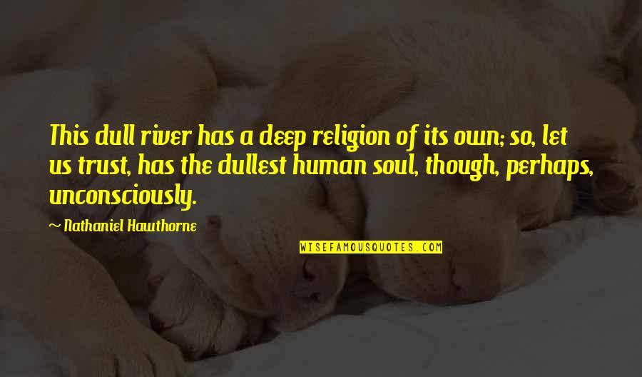 Curse Of Curves Quotes By Nathaniel Hawthorne: This dull river has a deep religion of