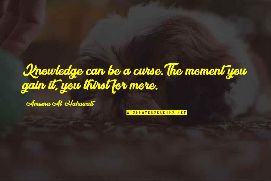 Curse Of Knowledge Quotes By Ameera Al Hakawati: Knowledge can be a curse.The moment you gain