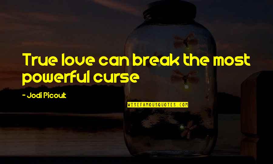 Curse Of Love Quotes By Jodi Picoult: True love can break the most powerful curse