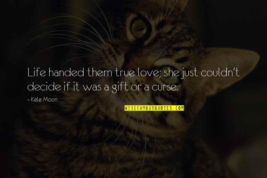 Curse Of Love Quotes By Kele Moon: Life handed them true love; she just couldn't