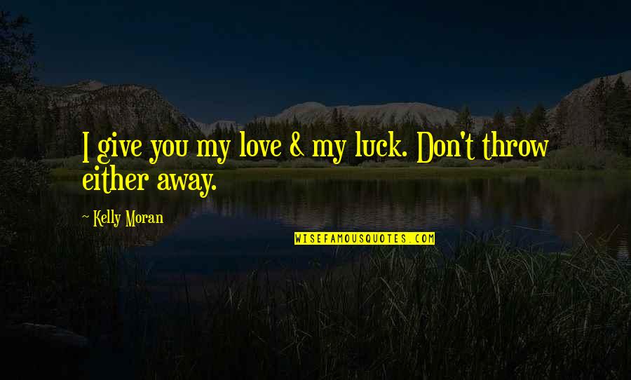 Curse Of Love Quotes By Kelly Moran: I give you my love & my luck.