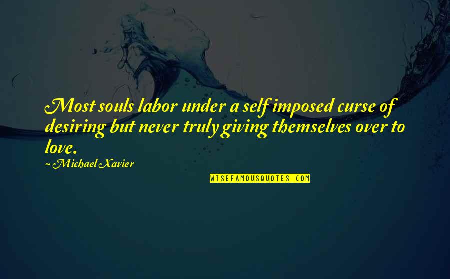 Curse Of Love Quotes By Michael Xavier: Most souls labor under a self imposed curse