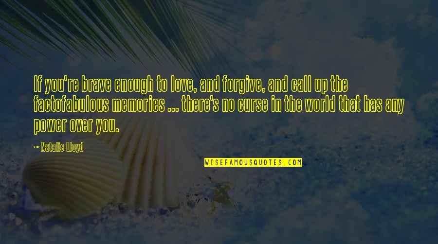 Curse Of Love Quotes By Natalie Lloyd: If you're brave enough to love, and forgive,