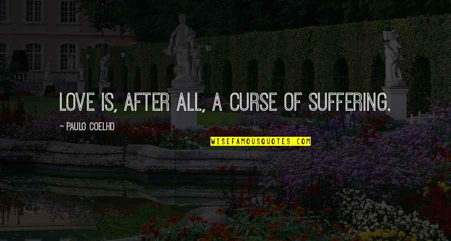 Curse Of Love Quotes By Paulo Coelho: Love is, after all, a curse of suffering.