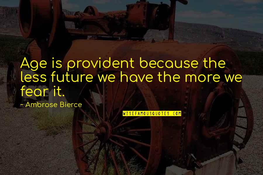 Curse Of Naxxramas Quotes By Ambrose Bierce: Age is provident because the less future we