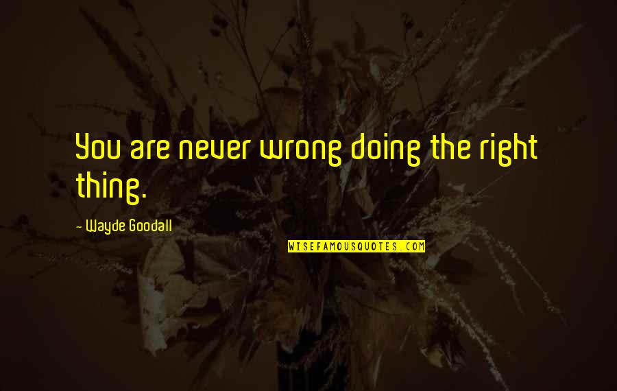 Curse Of The Gods Quotes By Wayde Goodall: You are never wrong doing the right thing.