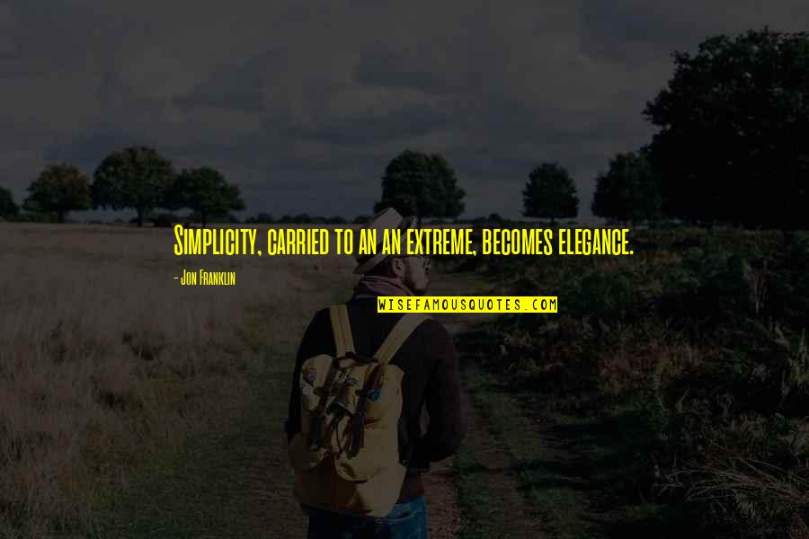Curse Of The Golden Flower Quotes By Jon Franklin: Simplicity, carried to an an extreme, becomes elegance. Curse Of The Golden Flower Quotes By Jon Franklin: Simplicity, carried to an an extreme, becomes elegance.