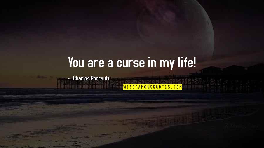 Curse Quotes By Charles Perrault: You are a curse in my life!