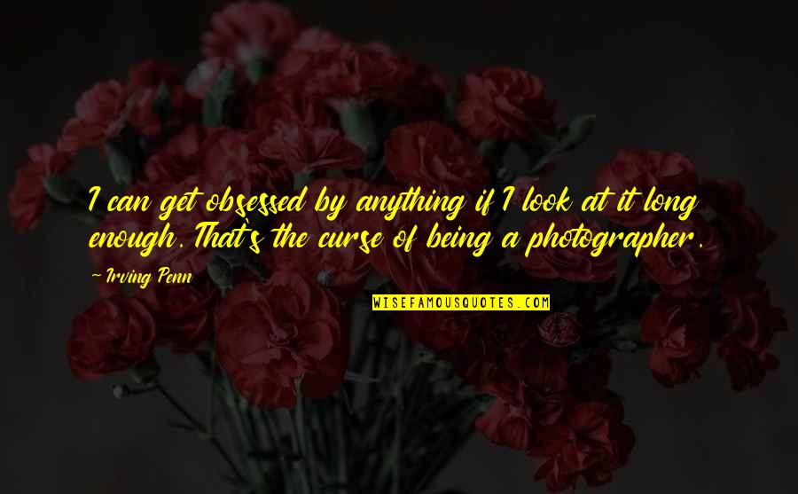 Curse Quotes By Irving Penn: I can get obsessed by anything if I