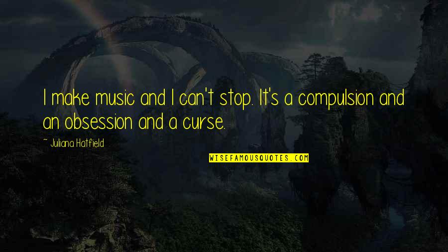 Curse Quotes By Juliana Hatfield: I make music and I can't stop. It's