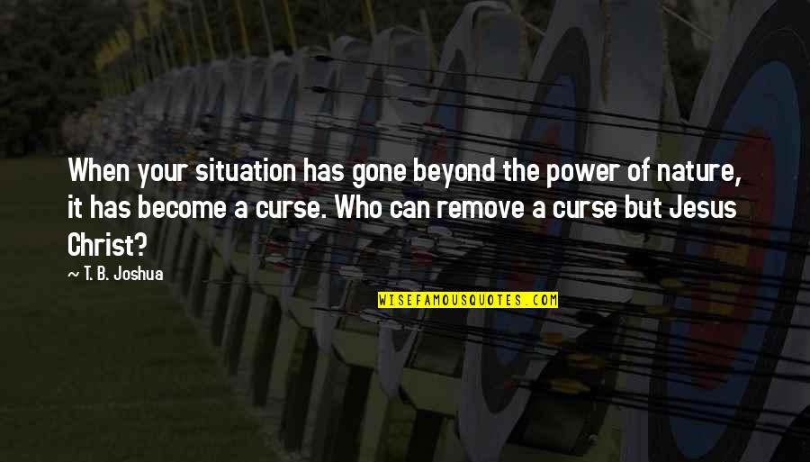 Curse Quotes By T. B. Joshua: When your situation has gone beyond the power