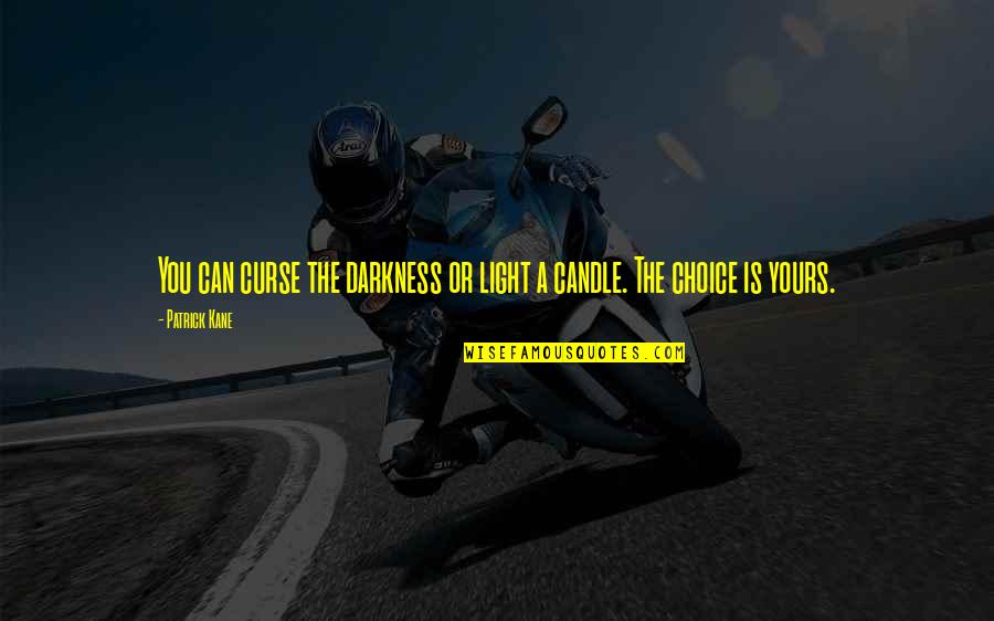 Curse The Darkness Quotes By Patrick Kane: You can curse the darkness or light a