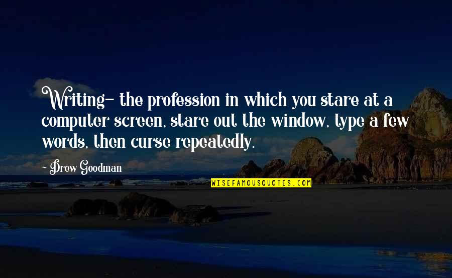 Curse Words Quotes By Drew Goodman: Writing- the profession in which you stare at