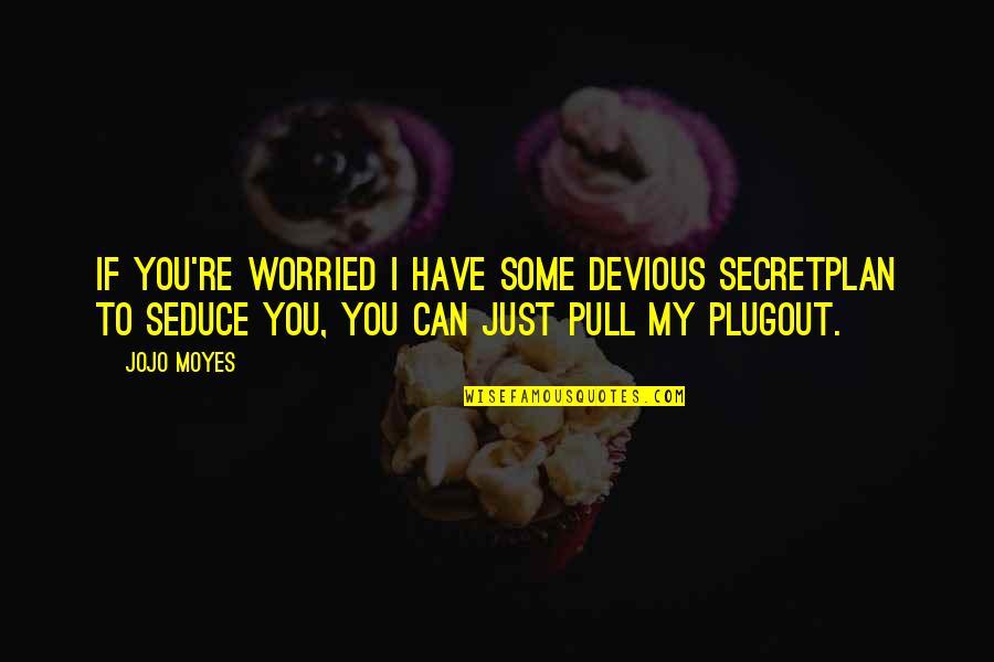 Cursebreaker Arnon Quotes By Jojo Moyes: If you're worried I have some devious secretplan