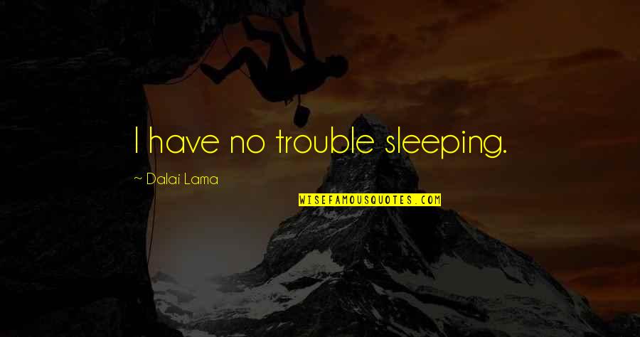 Cursebreaker Destiny Quotes By Dalai Lama: I have no trouble sleeping. Cursebreaker Destiny Quotes By Dalai Lama: I have no trouble sleeping.