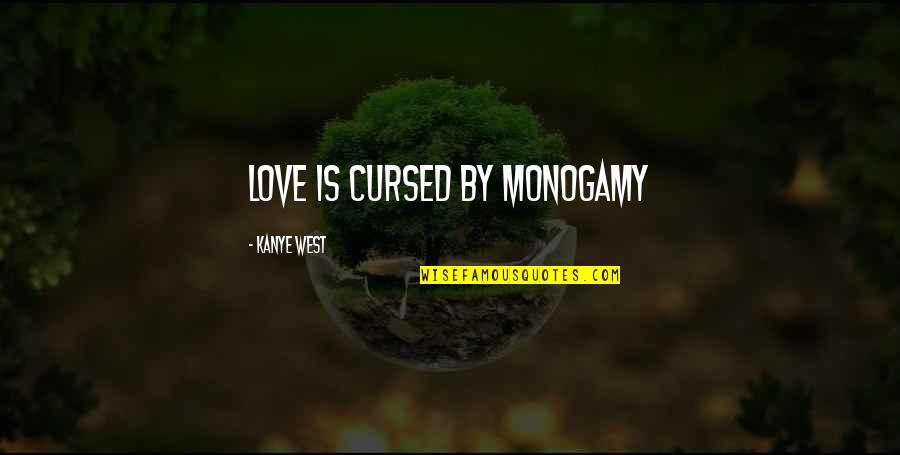 Cursed Love Quotes By Kanye West: Love is cursed by monogamy