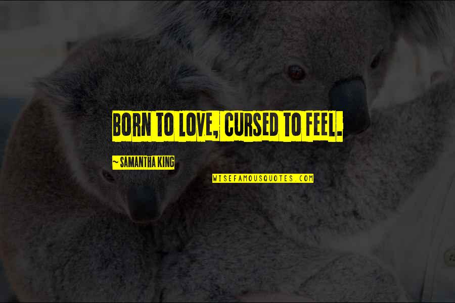 Cursed Love Quotes By Samantha King: Born to love, cursed to feel.