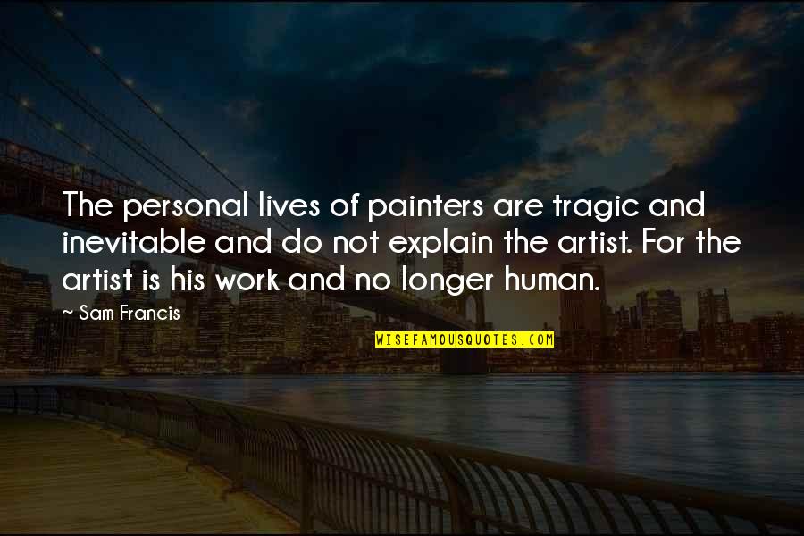 Cursedness Quotes By Sam Francis: The personal lives of painters are tragic and