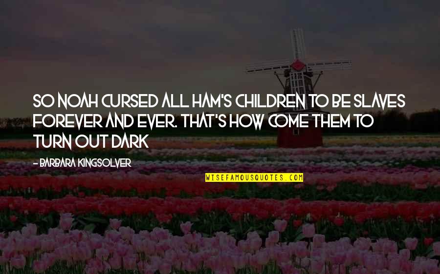 Cursed'st Quotes By Barbara Kingsolver: So Noah cursed all Ham's children to be Cursed'st Quotes By Barbara Kingsolver: So Noah cursed all Ham's children to be
