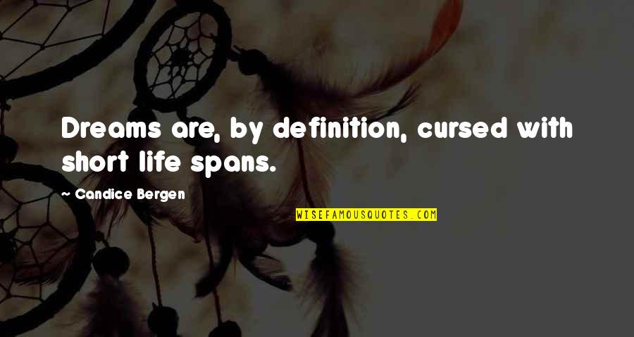 Cursed'st Quotes By Candice Bergen: Dreams are, by definition, cursed with short life Cursed'st Quotes By Candice Bergen: Dreams are, by definition, cursed with short life