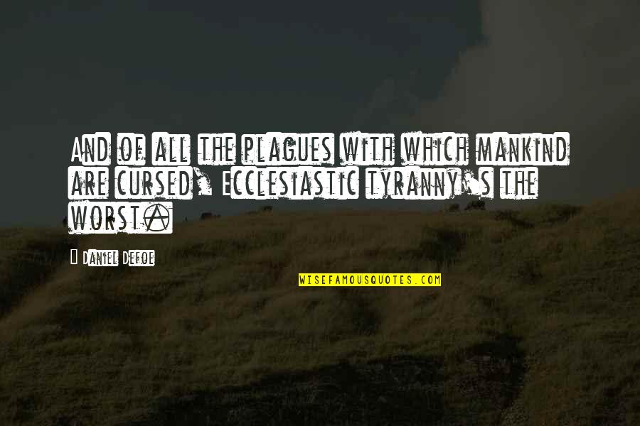 Cursed'st Quotes By Daniel Defoe: And of all the plagues with which mankind Cursed'st Quotes By Daniel Defoe: And of all the plagues with which mankind