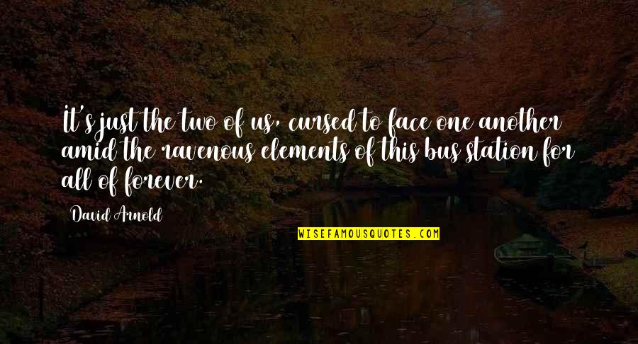 Cursed'st Quotes By David Arnold: It's just the two of us, cursed to Cursed'st Quotes By David Arnold: It's just the two of us, cursed to